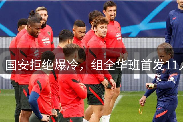 国安拒绝爆冷，组全华班首发11人，张玉宁+林良铭搭档，启用18岁左后卫